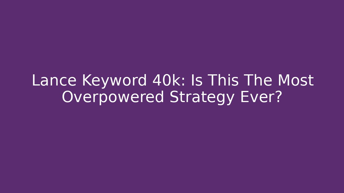 Lance Keyword 40k: Is This The Most Overpowered Strategy Ever?