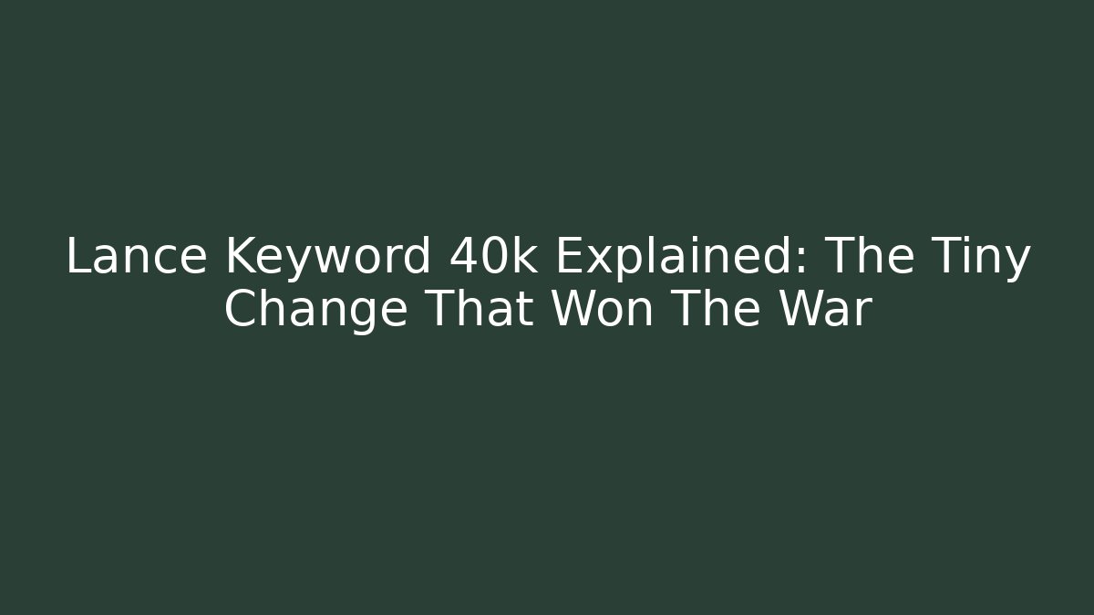 Lance Keyword 40k Explained: The Tiny Change That Won The War