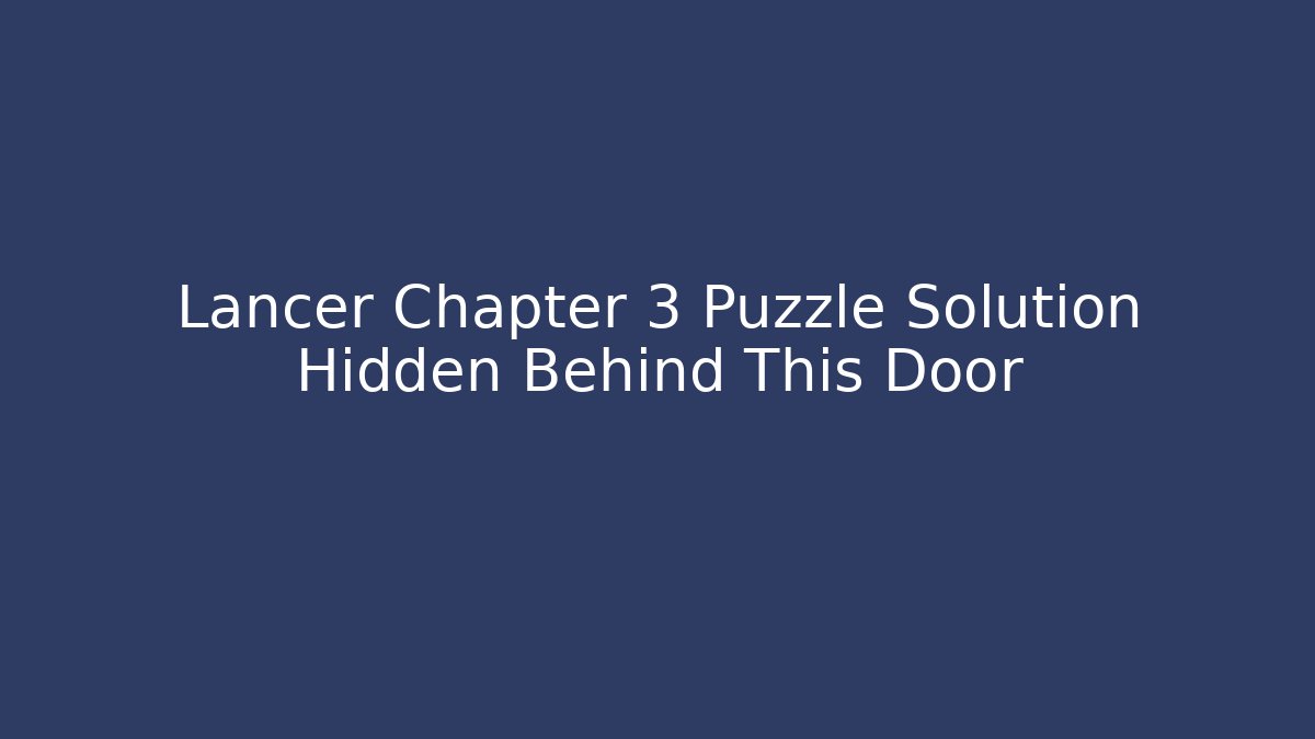 Lancer Chapter 3 Puzzle Solution Hidden Behind This Door