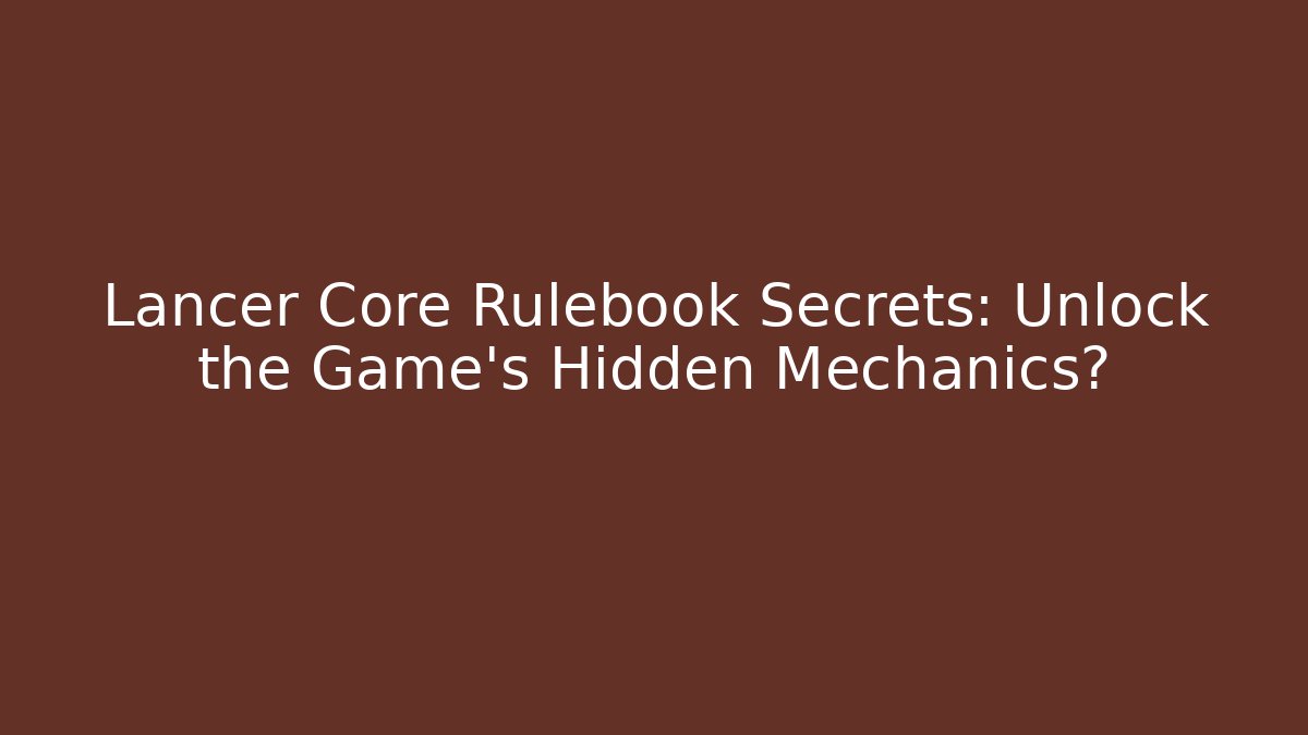Lancer Core Rulebook Secrets: Unlock the Game's Hidden Mechanics?