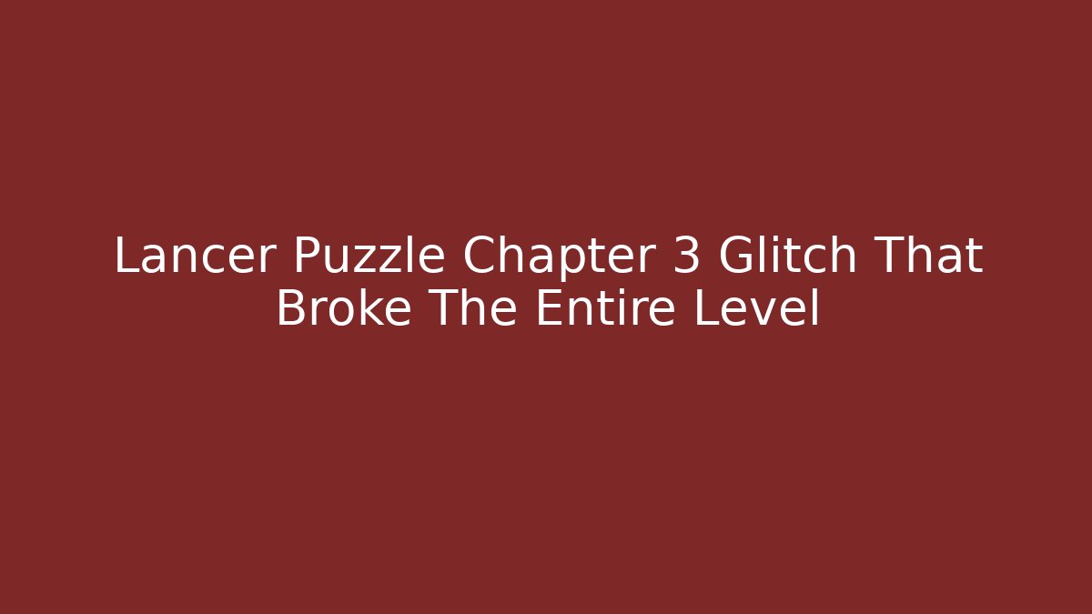 Lancer Puzzle Chapter 3 Glitch That Broke The Entire Level - Felix Cat Insurance