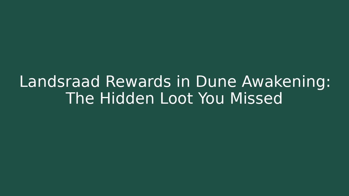 Landsraad Rewards in Dune Awakening: The Hidden Loot You Missed