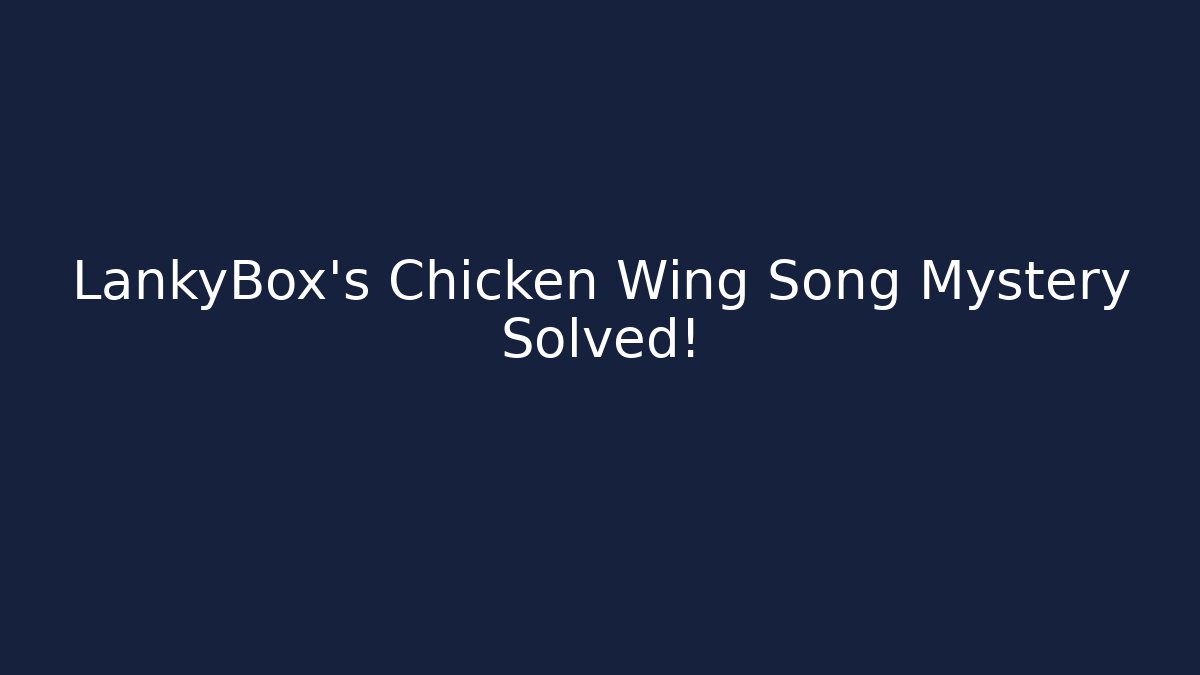 LankyBox’s Chicken Wing Song Mystery Solved! - Felix Cat Insurance