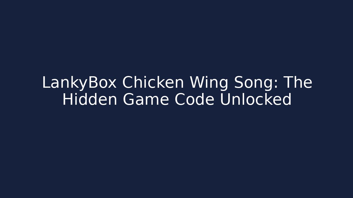 LankyBox Chicken Wing Song: The Hidden Game Code Unlocked