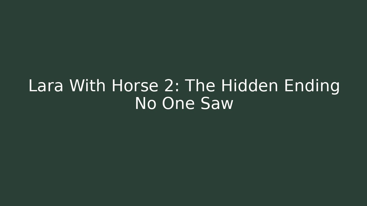 Lara With Horse 2: The Hidden Ending No One Saw