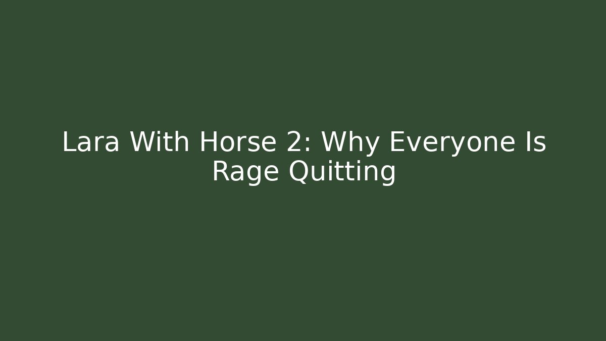 Lara With Horse 2: Why Everyone Is Rage Quitting