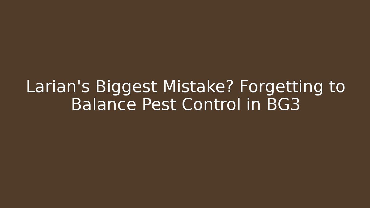 Larian's Biggest Mistake? Forgetting to Balance Pest Control in BG3