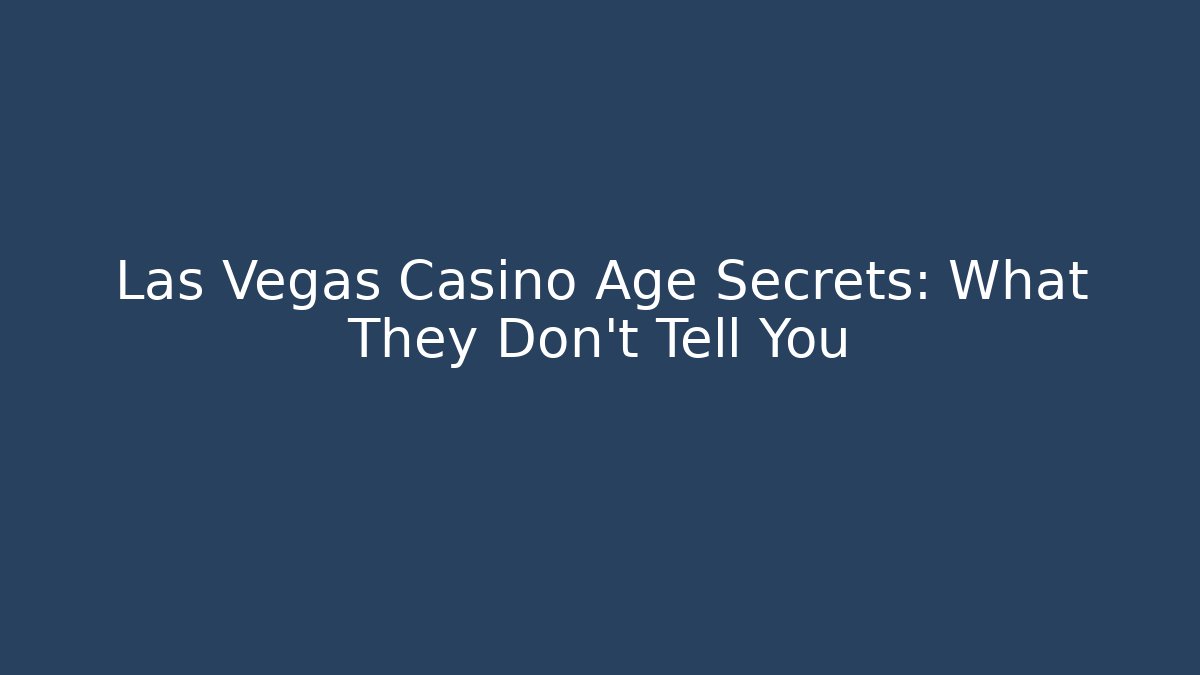 Las Vegas Casino Age Secrets: What They Don't Tell You