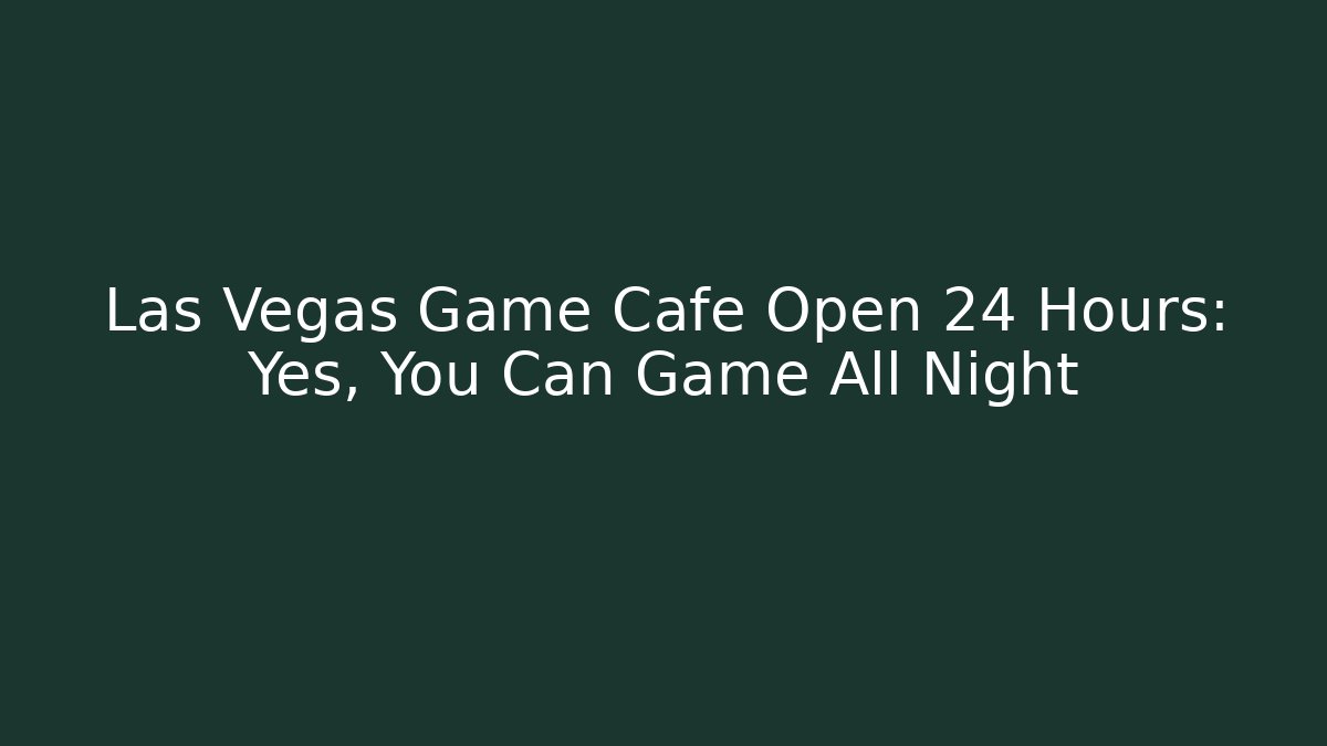 Las Vegas Game Cafe Open 24 Hours: Yes, You Can Game All Night