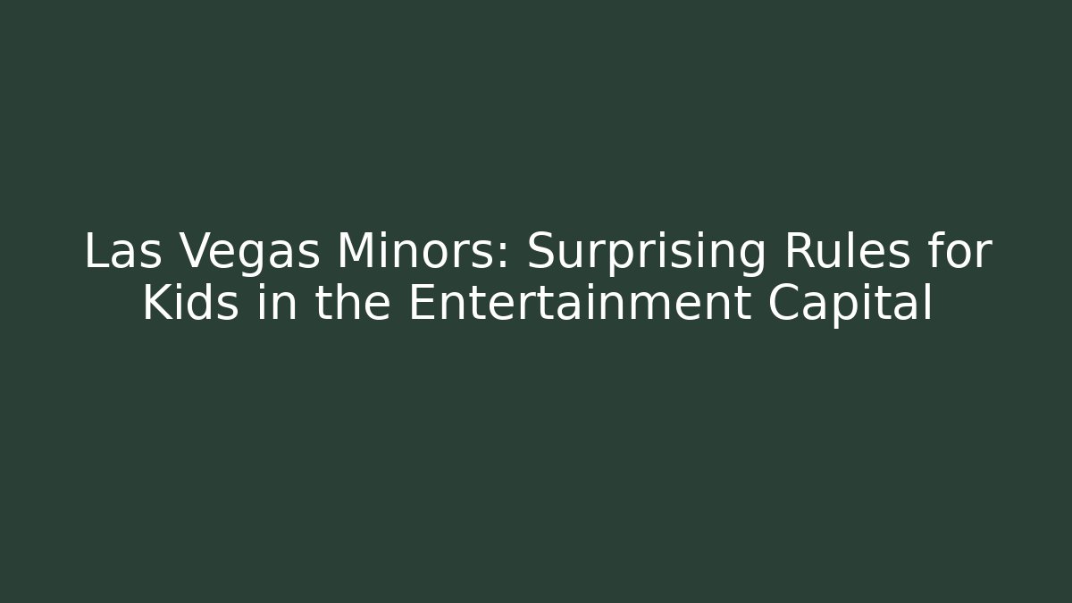 Las Vegas Minors: Surprising Rules for Kids in the Entertainment Capital