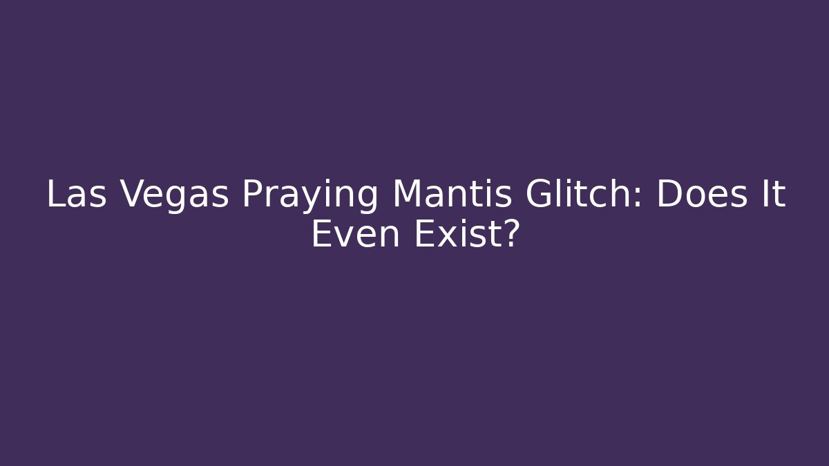 Las Vegas Praying Mantis Glitch: Does It Even Exist? - Felix Cat Insurance