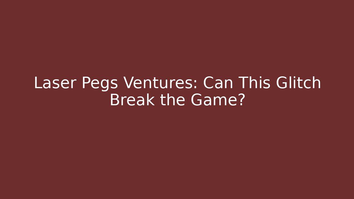 Laser Pegs Ventures: Can This Glitch Break the Game?