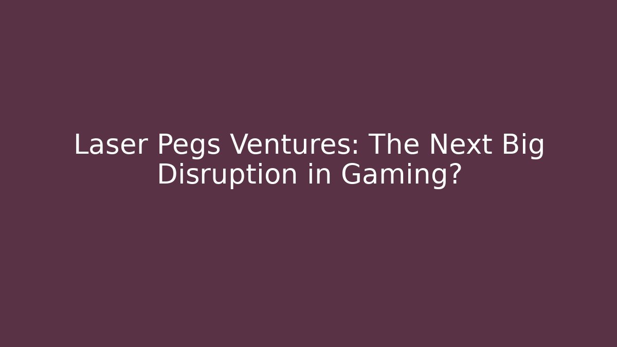 Laser Pegs Ventures: The Next Big Disruption in Gaming?