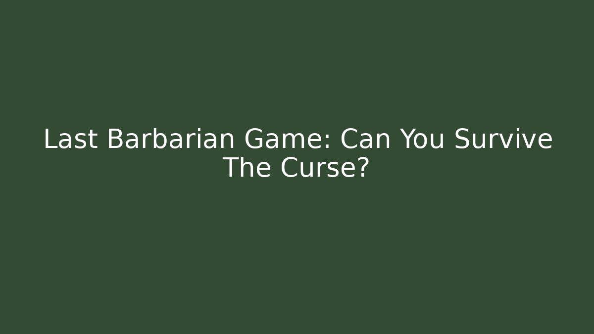 Last Barbarian Game: Can You Survive The Curse?
