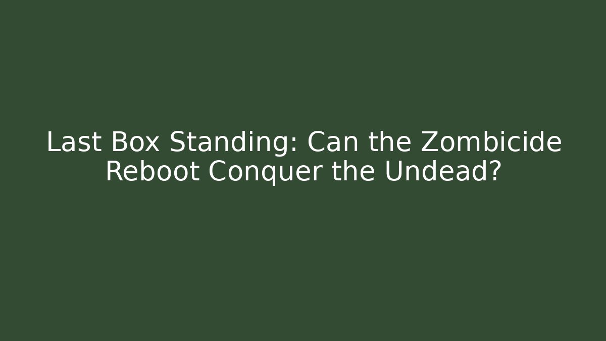 Last Box Standing: Can the Zombicide Reboot Conquer the Undead?