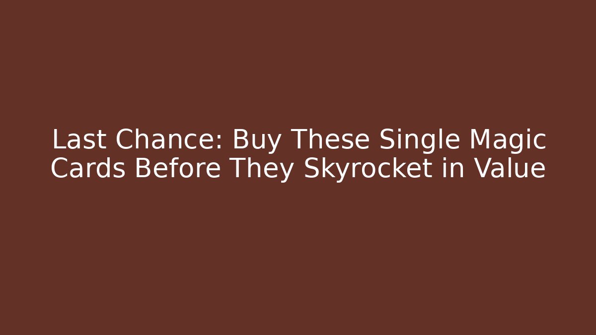 Last Chance: Buy These Single Magic Cards Before They Skyrocket in Value - Felix Cat Insurance