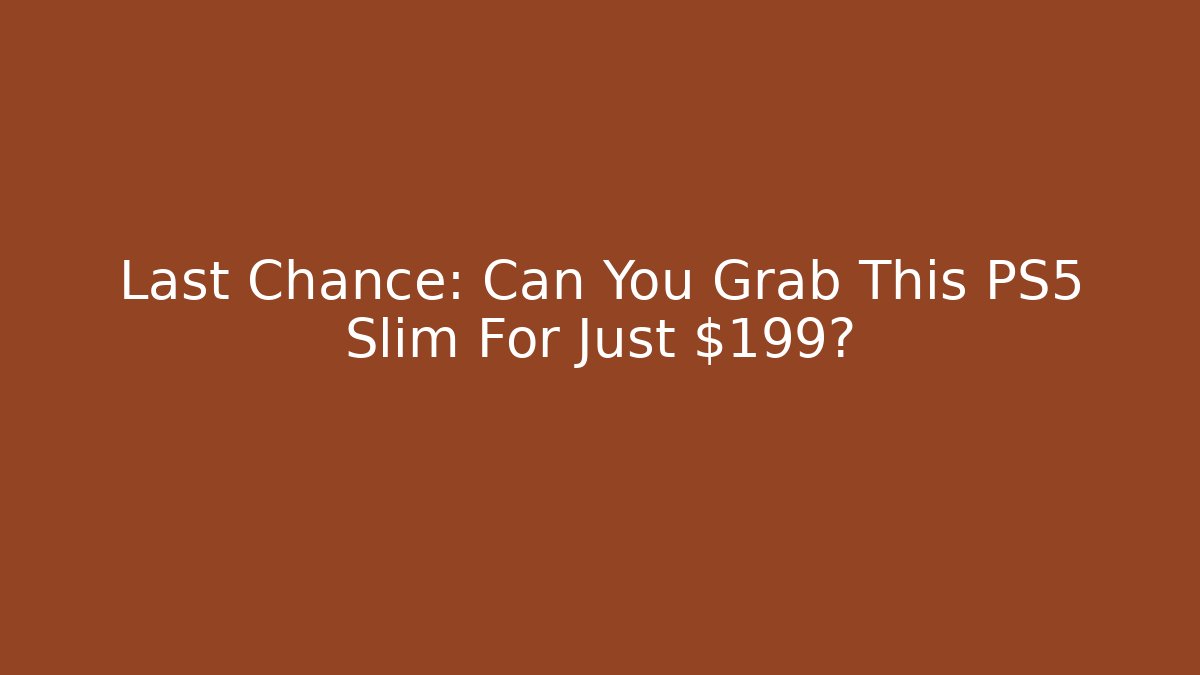 Last Chance: Can You Grab This PS5 Slim For Just $199?