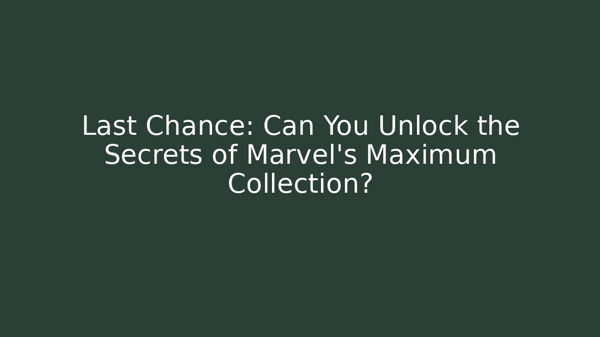 Last Chance: Can You Unlock the Secrets of Marvel's Maximum Collection? - Felix Cat Insurance