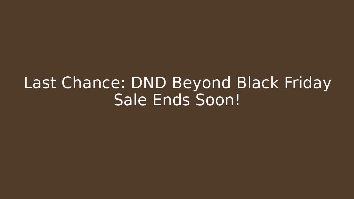Last Chance: DND Beyond Black Friday Sale Ends Soon!