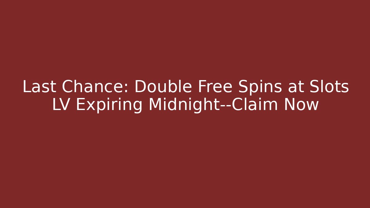 Last Chance: Double Free Spins at Slots LV Expiring Midnight—Claim Now