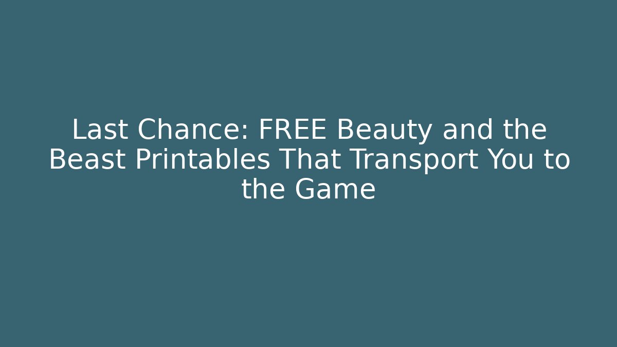 Last Chance: FREE Beauty and the Beast Printables That Transport You to the Game