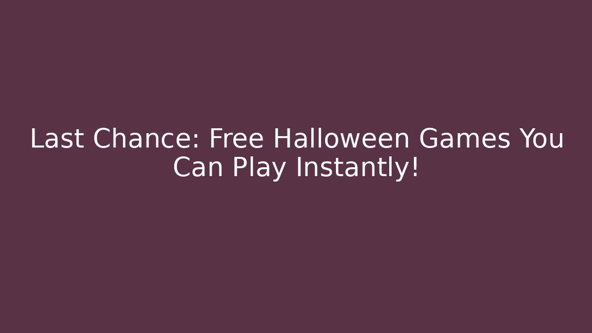 Last Chance: Free Halloween Games You Can Play Instantly!