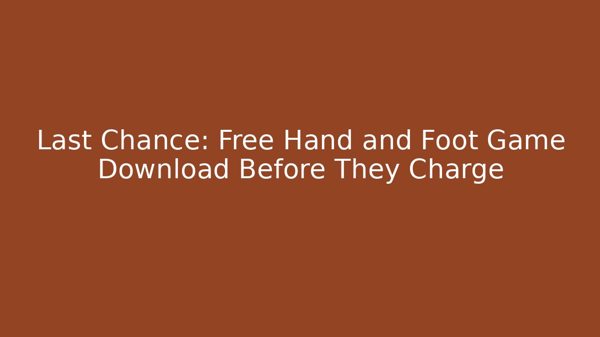 Last Chance: Free Hand and Foot Game Download Before They Charge