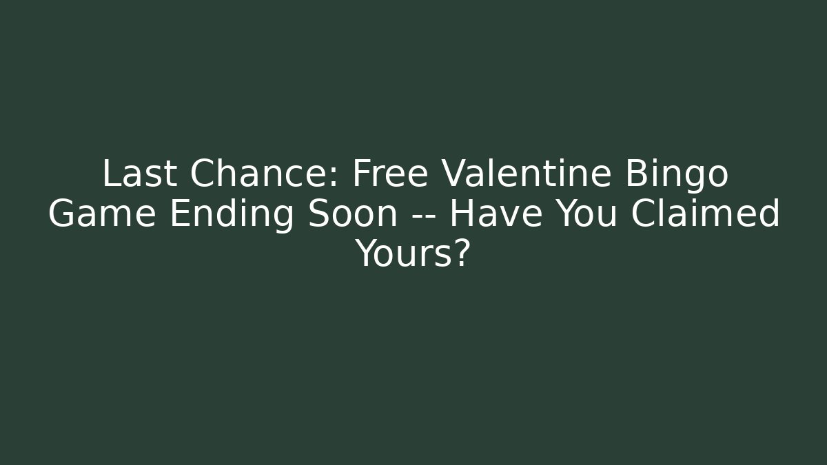 Last Chance: Free Valentine Bingo Game Ending Soon — Have You Claimed Yours?
