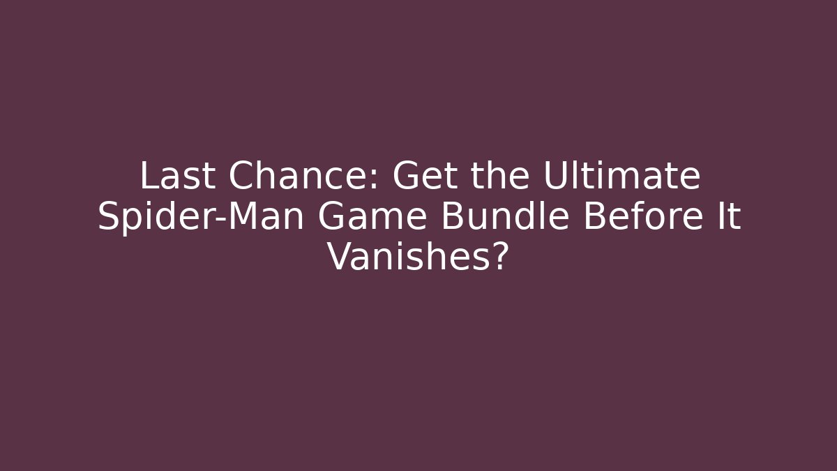 Last Chance: Get the Ultimate Spider-Man Game Bundle Before It Vanishes? - Felix Cat Insurance