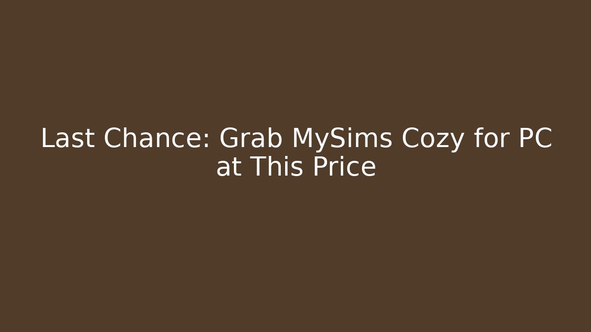 Last Chance: Grab MySims Cozy for PC at This Price