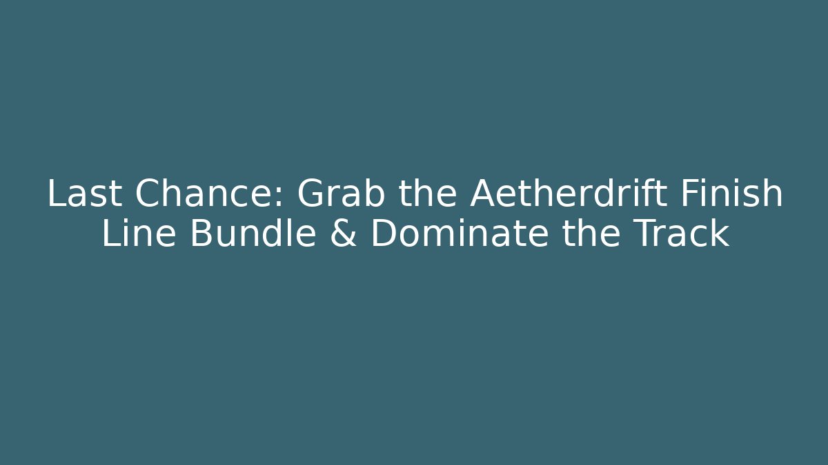 Last Chance: Grab the Aetherdrift Finish Line Bundle & Dominate the Track