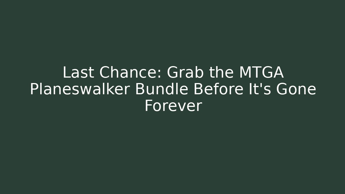 Last Chance: Grab the MTGA Planeswalker Bundle Before It's Gone Forever