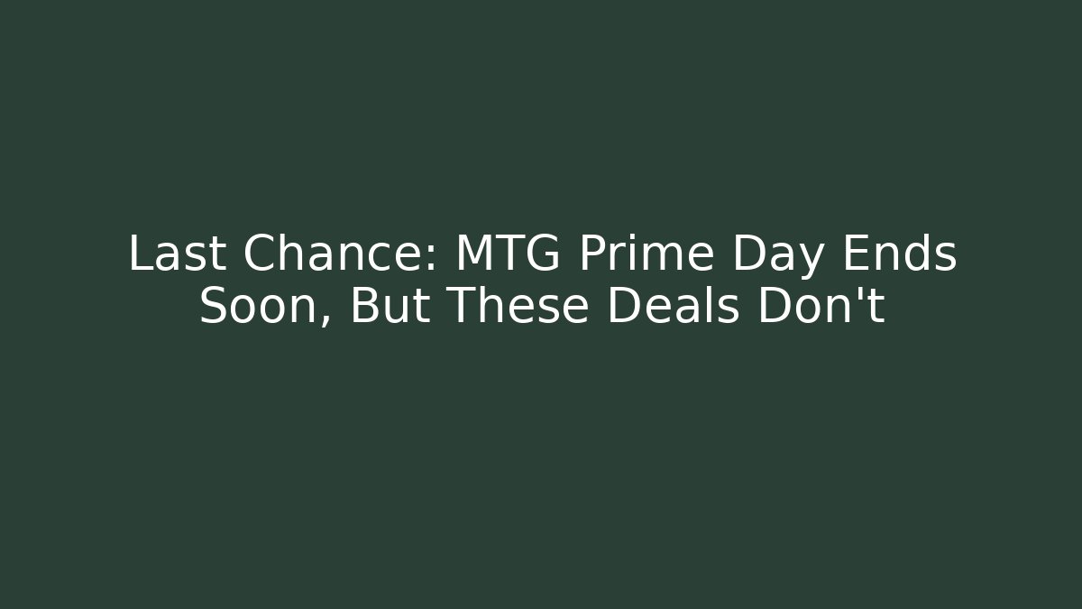 Last Chance: MTG Prime Day Ends Soon, But These Deals Don't - Felix Cat Insurance