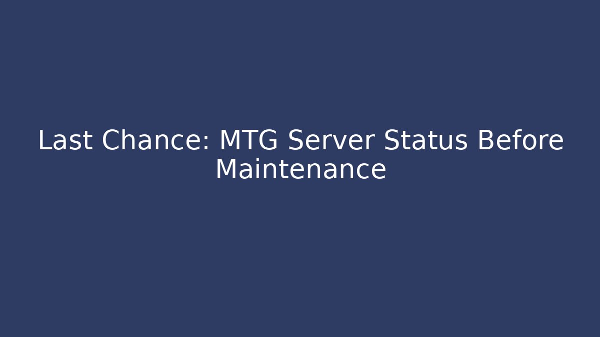 Last Chance: MTG Server Status Before Maintenance