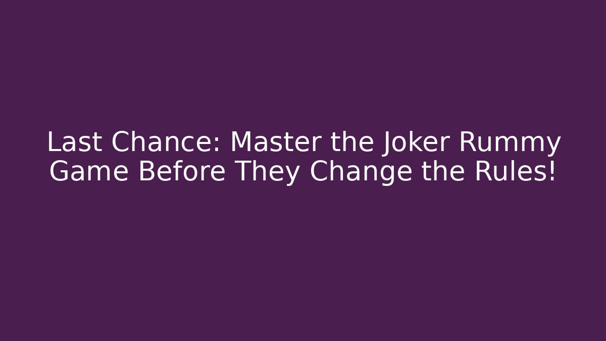 Last Chance: Master the Joker Rummy Game Before They Change the Rules! - Felix Cat Insurance