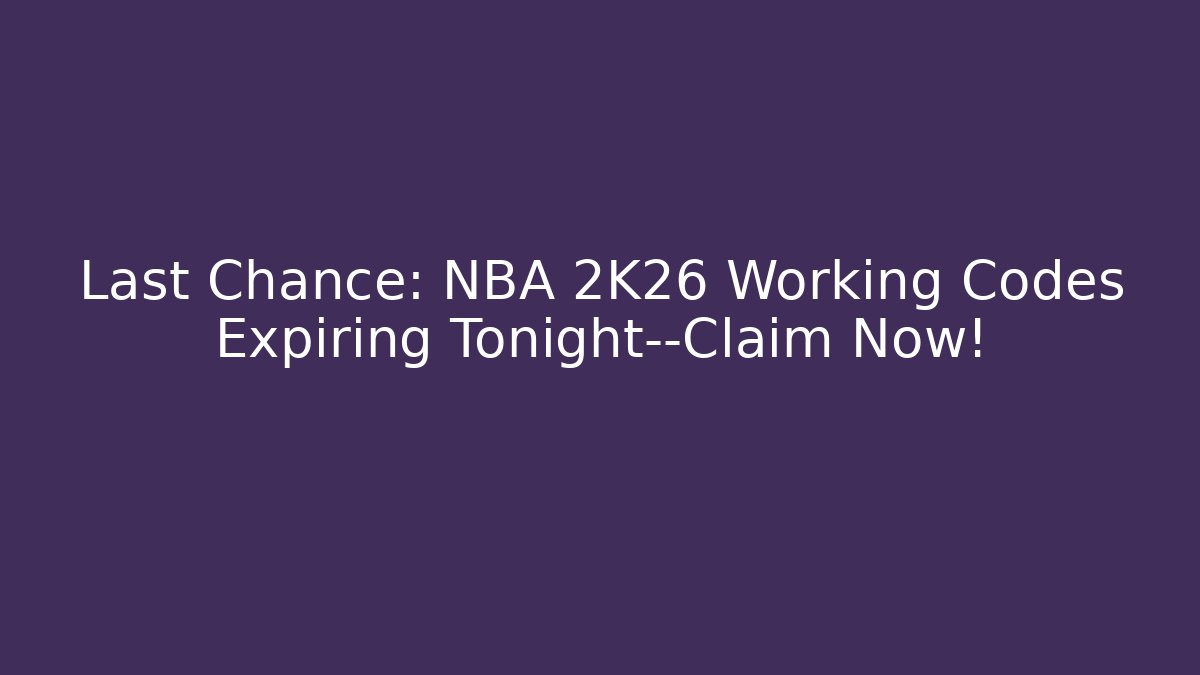 Last Chance: NBA 2K26 Working Codes Expiring Tonight—Claim Now!