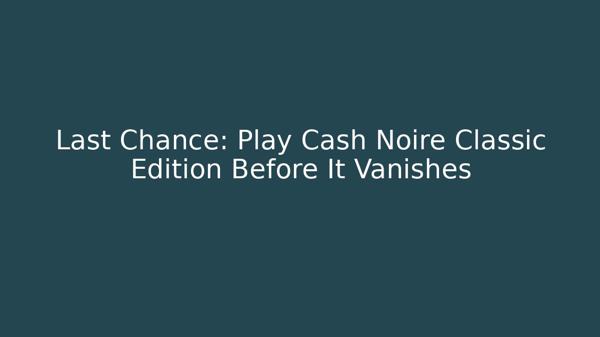Last Chance: Play Cash Noire Classic Edition Before It Vanishes - Felix Cat Insurance