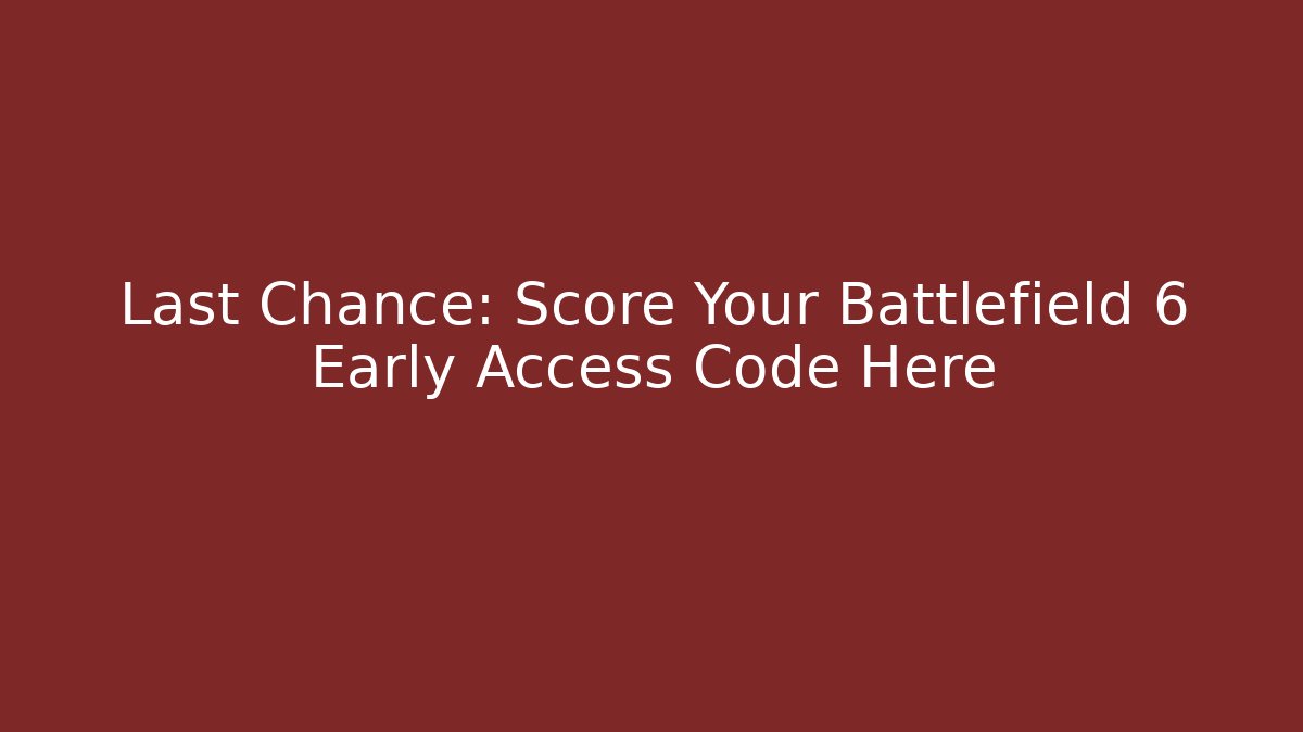 Last Chance: Score Your Battlefield 6 Early Access Code Here