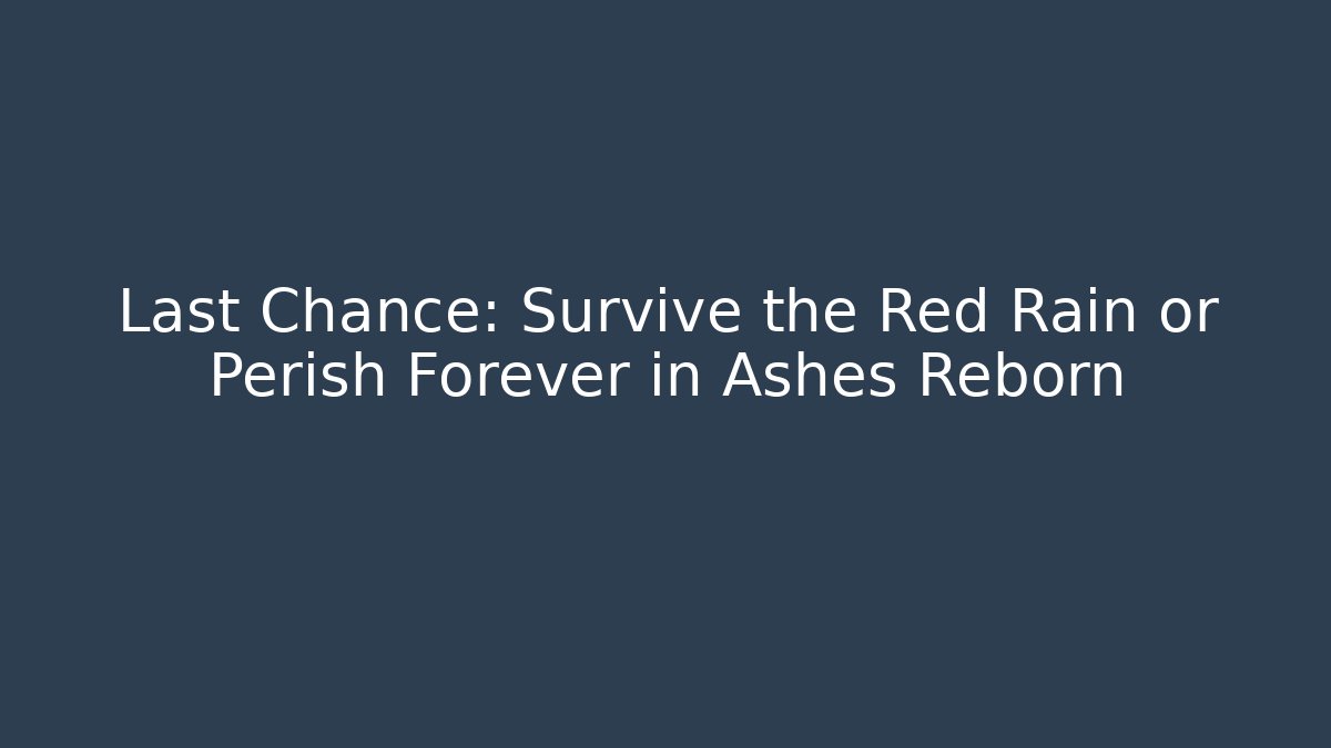Last Chance: Survive the Red Rain or Perish Forever in Ashes Reborn