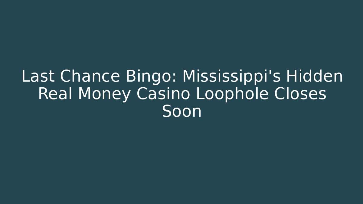 Last Chance Bingo: Mississippi's Hidden Real Money Casino Loophole Closes Soon
