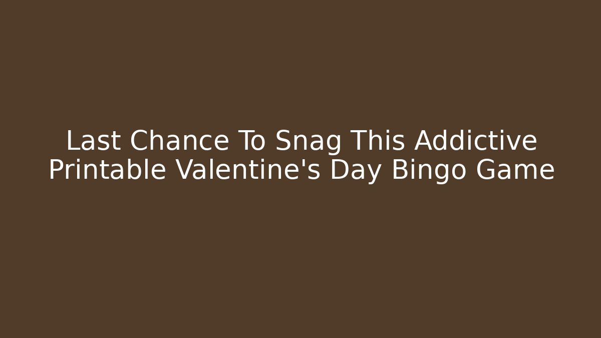 Last Chance To Snag This Addictive Printable Valentine's Day Bingo Game