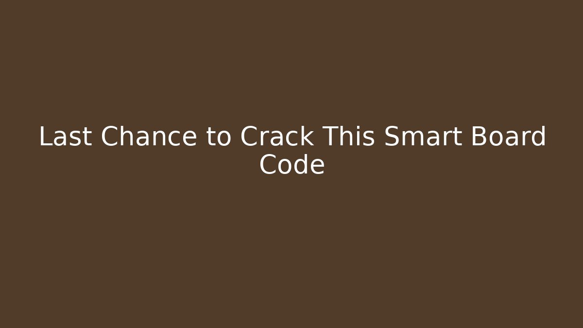 Last Chance to Crack This Smart Board Code