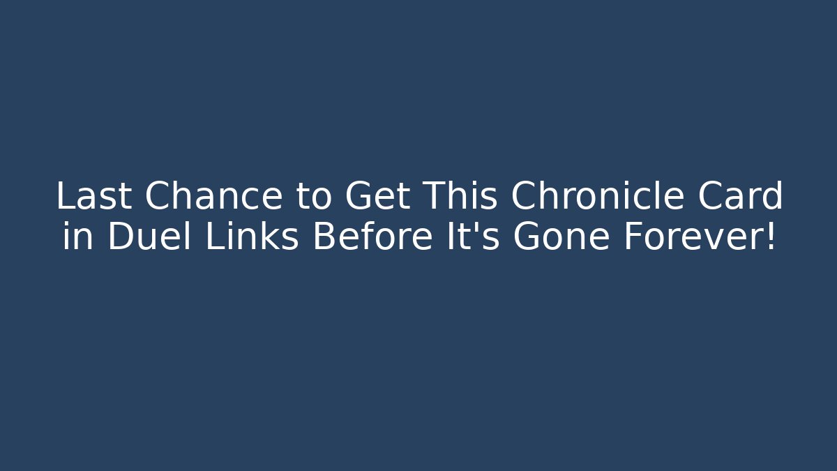 Last Chance to Get This Chronicle Card in Duel Links Before It’s Gone Forever!