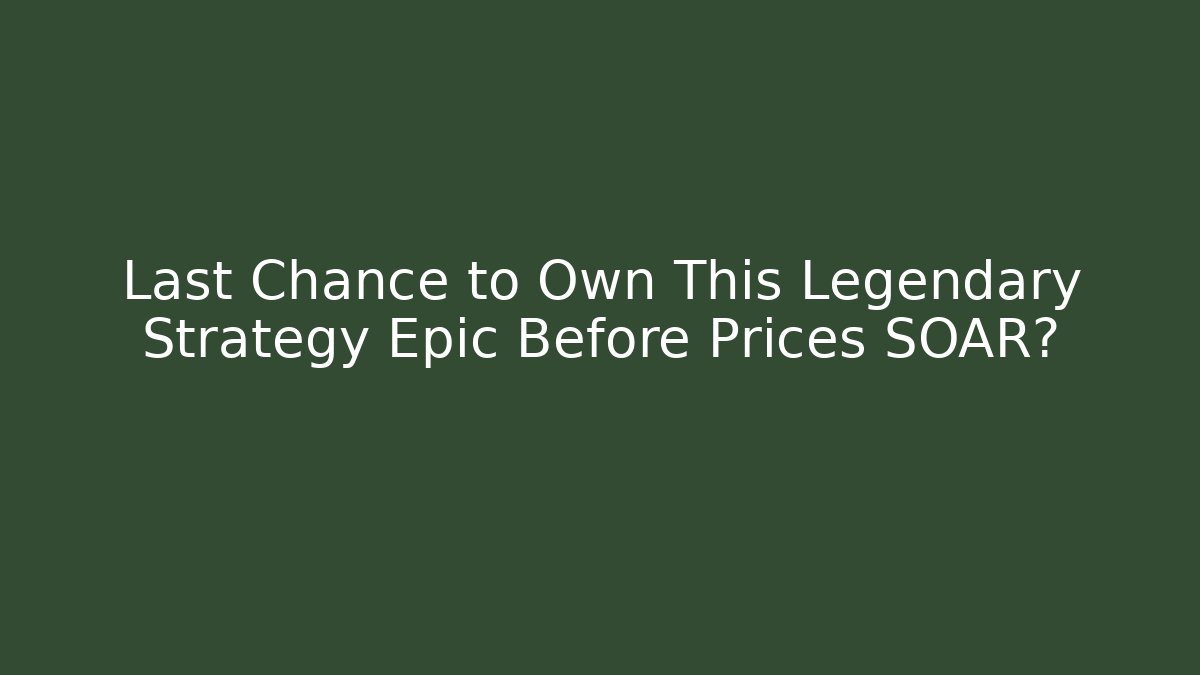 Last Chance to Own This Legendary Strategy Epic Before Prices SOAR?