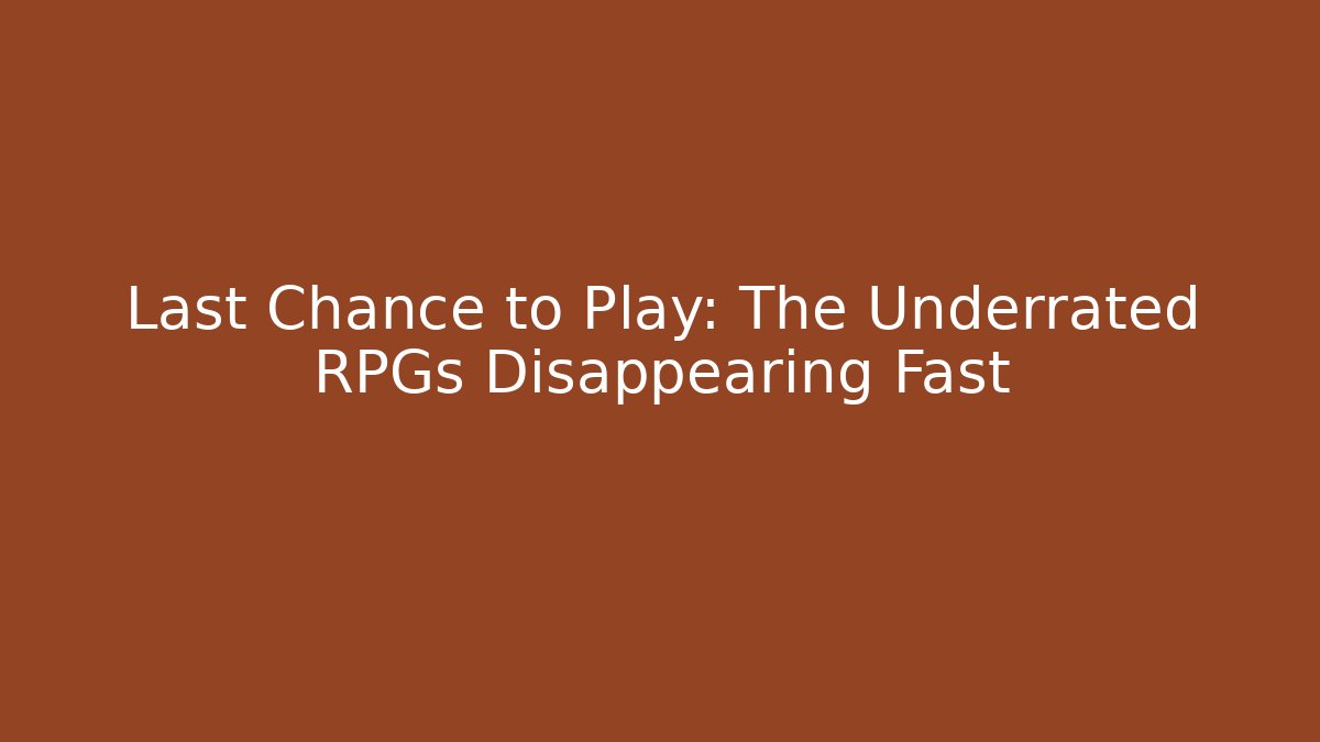 Last Chance to Play: The Underrated RPGs Disappearing Fast
