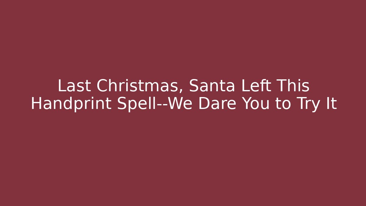 Last Christmas, Santa Left This Handprint Spell—We Dare You to Try It
