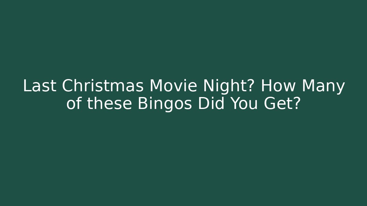 Last Christmas Movie Night? How Many of these Bingos Did You Get?