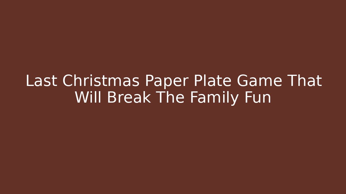 Last Christmas Paper Plate Game That Will Break The Family Fun