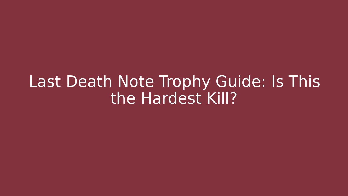Last Death Note Trophy Guide: Is This the Hardest Kill?