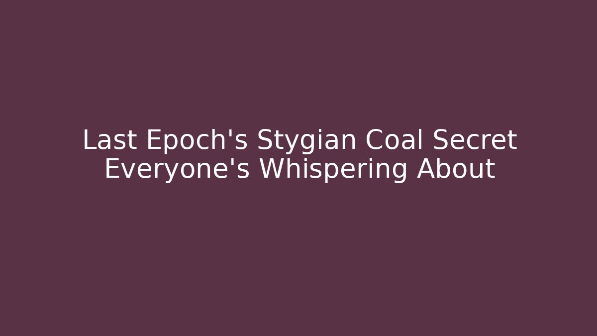Last Epoch's Stygian Coal Secret Everyone's Whispering About